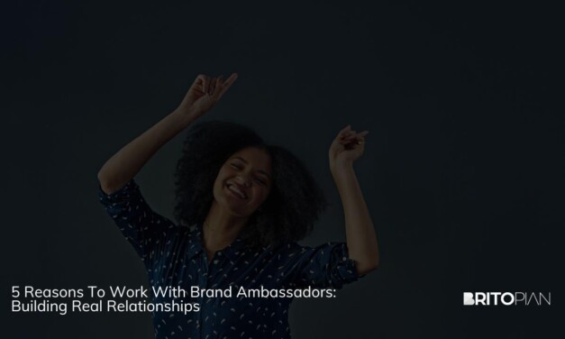 5 Reasons To Work With Brand Ambassadors: Building Real Relationships